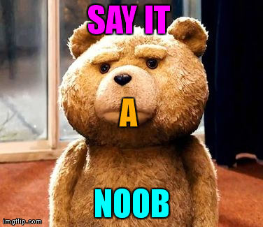 TED Meme | SAY IT  NOOB A | image tagged in memes,ted | made w/ Imgflip meme maker