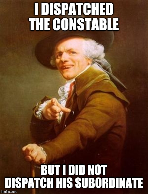 There's always a "second shooter" | I DISPATCHED THE CONSTABLE; BUT I DID NOT DISPATCH HIS SUBORDINATE | image tagged in ye olde englishman,eric clapton | made w/ Imgflip meme maker