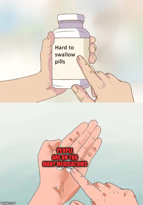 Hard To Swallow Pills Meme | PEOPLE ARE ON TOO MANY MEDICATIONS | image tagged in memes,hard to swallow pills | made w/ Imgflip meme maker
