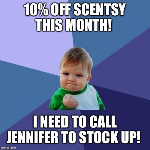 Success Kid Meme | 10% OFF SCENTSY THIS MONTH! I NEED TO CALL JENNIFER TO STOCK UP! | image tagged in memes,success kid | made w/ Imgflip meme maker