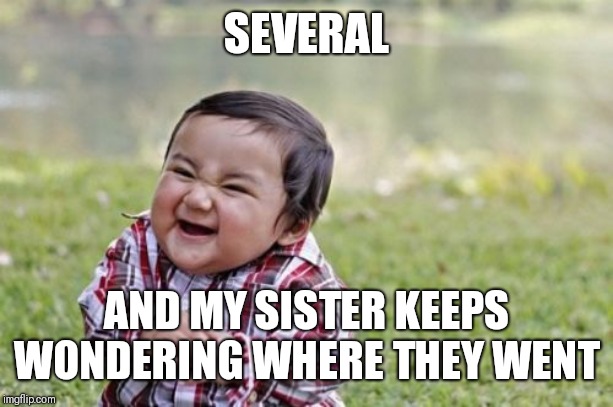 Evil Toddler Meme | SEVERAL AND MY SISTER KEEPS WONDERING WHERE THEY WENT | image tagged in memes,evil toddler | made w/ Imgflip meme maker