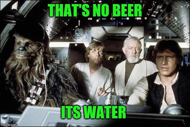 That's no moon | THAT'S NO BEER ITS WATER | image tagged in that's no moon | made w/ Imgflip meme maker