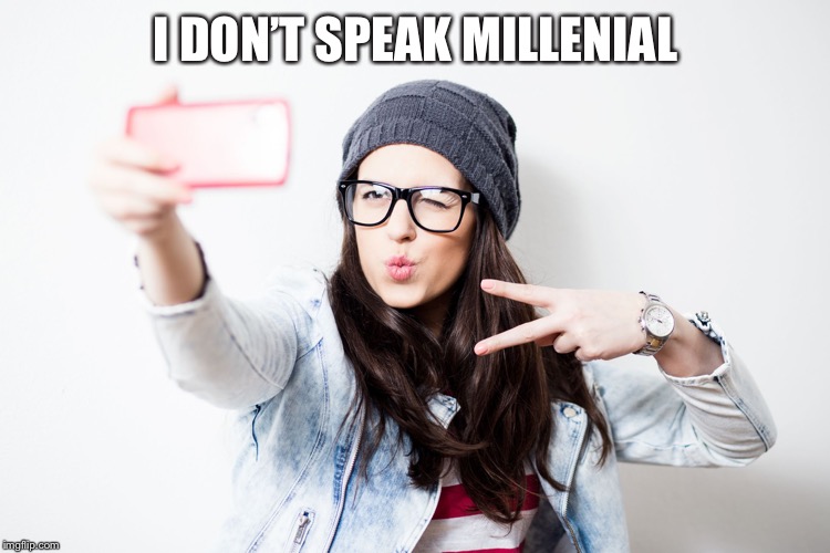 Millenial | I DON’T SPEAK MILLENIAL | image tagged in millenial | made w/ Imgflip meme maker