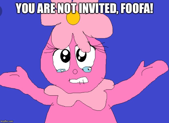 Foofa is Not Invited Meme |  YOU ARE NOT INVITED, FOOFA! | image tagged in yo gabba gabba,crying | made w/ Imgflip meme maker
