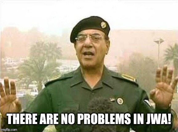 Comical Ali | THERE ARE NO PROBLEMS IN JWA! | image tagged in comical ali | made w/ Imgflip meme maker