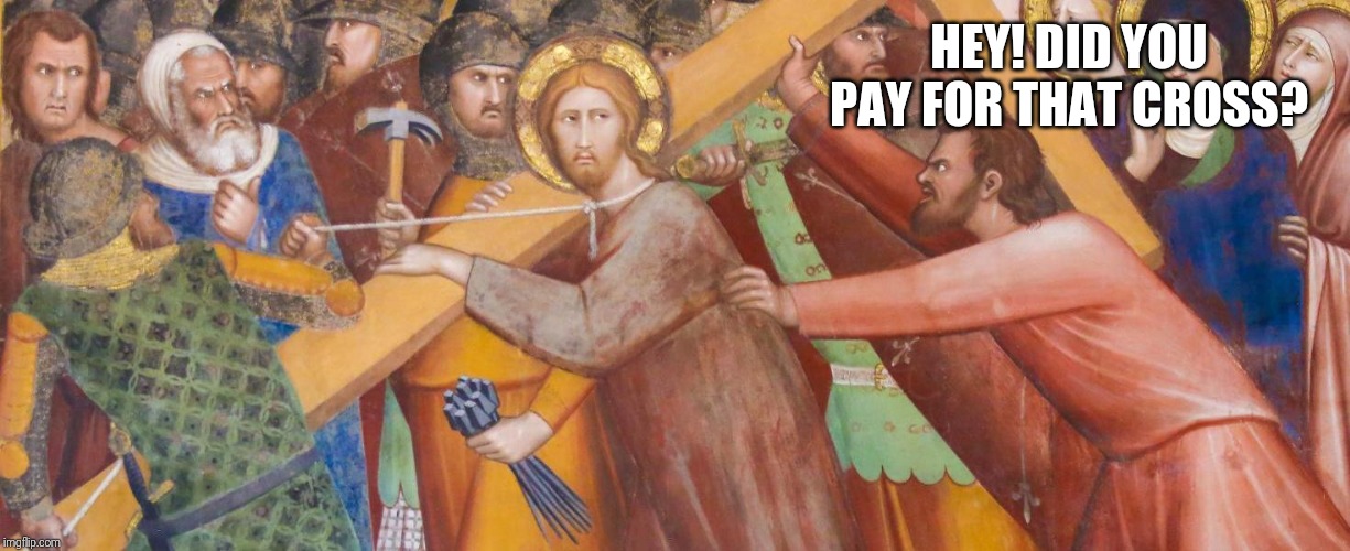 HEY! DID YOU PAY FOR THAT CROSS? | image tagged in memes,story time jesus | made w/ Imgflip meme maker