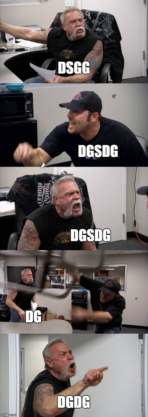 American Chopper Argument | DSGG; DGSDG; DGSDG; DG; DGDG | image tagged in memes,american chopper argument | made w/ Imgflip meme maker