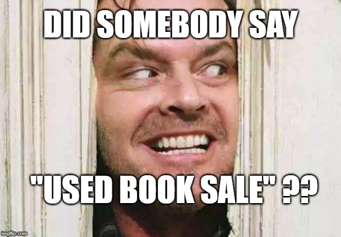 Jack Nicholson did somebody say | DID SOMEBODY SAY; "USED BOOK SALE" ?? | image tagged in books | made w/ Imgflip meme maker