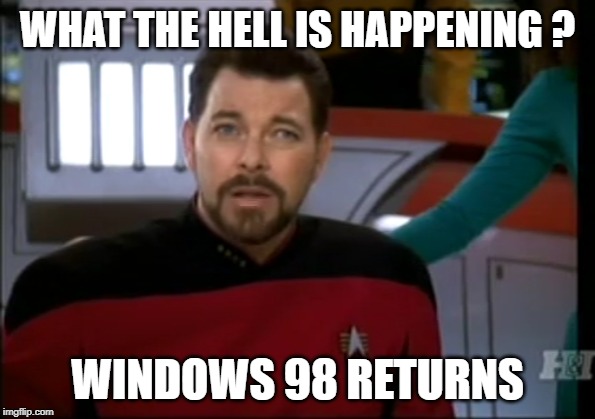 What The Hell Is Happening | WHAT THE HELL IS HAPPENING ? WINDOWS 98 RETURNS | image tagged in riker what the hell,star trek,riker,star trek tng,what do we want,memes | made w/ Imgflip meme maker