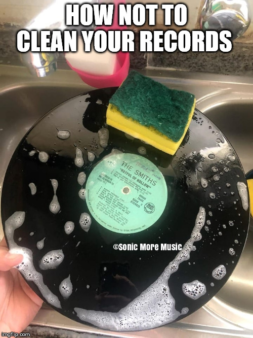 Vinyl Records | HOW NOT TO CLEAN YOUR RECORDS | image tagged in records,vinyl,sonic more music,mississauga record show and sale,toronto,record show | made w/ Imgflip meme maker