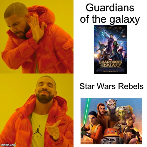 After star lord messed up the avengers’ plan to stop thanos, i don’t like him. | Guardians of the galaxy; Star Wars Rebels | image tagged in memes,drake hotline bling | made w/ Imgflip meme maker