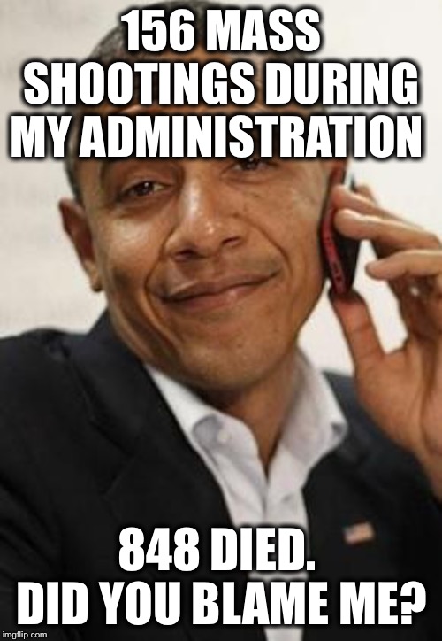 156 MASS SHOOTINGS DURING MY ADMINISTRATION 848 DIED.  DID YOU BLAME ME? | made w/ Imgflip meme maker