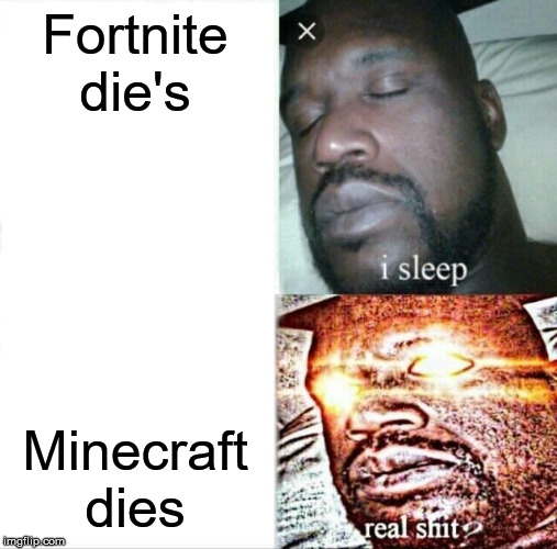 Sleeping Shaq | Fortnite die's; Minecraft dies | image tagged in memes,sleeping shaq | made w/ Imgflip meme maker