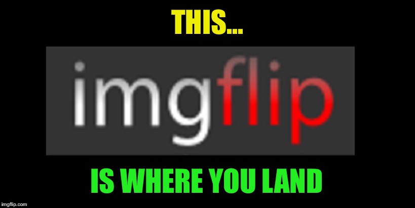 THIS... IS WHERE YOU LAND | made w/ Imgflip meme maker