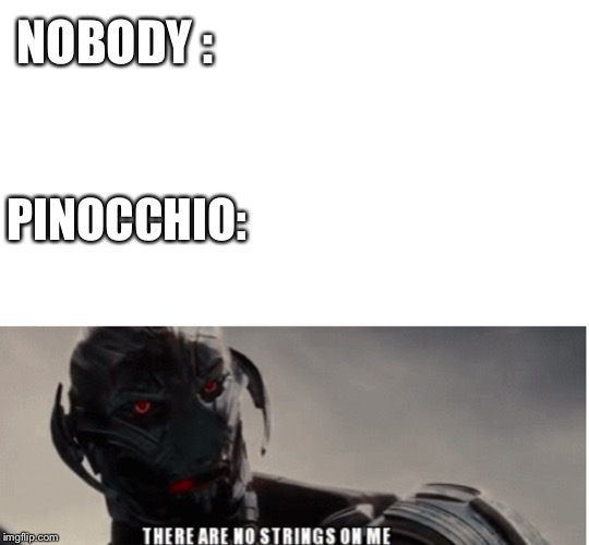 No strings on me | NOBODY :; PINOCCHIO: | image tagged in ultron,pinnochio | made w/ Imgflip meme maker