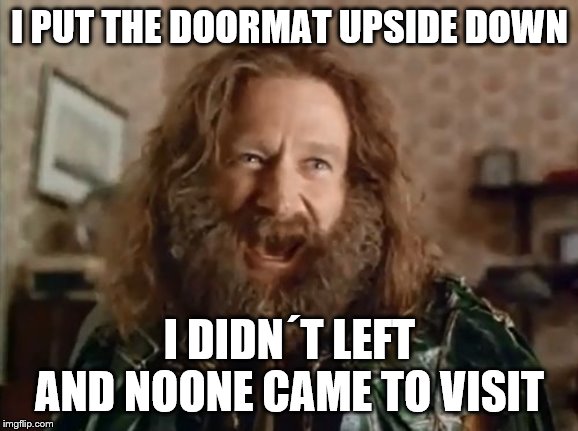 What Year Is It Meme | I PUT THE DOORMAT UPSIDE DOWN I DIDN´T LEFT AND NOONE CAME TO VISIT | image tagged in memes,what year is it | made w/ Imgflip meme maker
