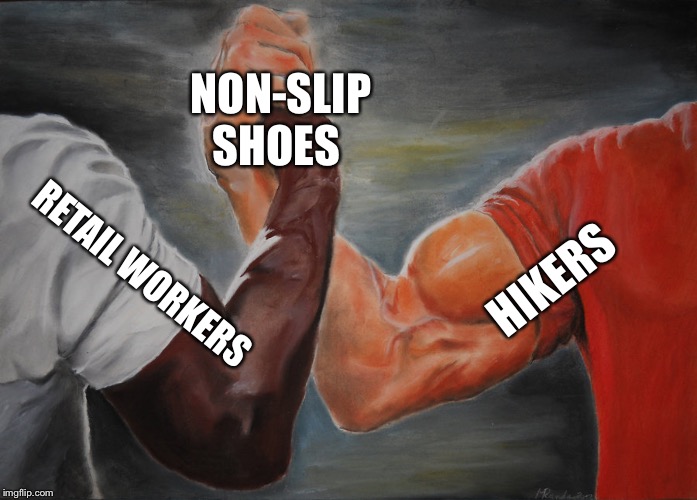 Epic Handshake Meme | NON-SLIP SHOES; HIKERS; RETAIL WORKERS | image tagged in epic handshake | made w/ Imgflip meme maker