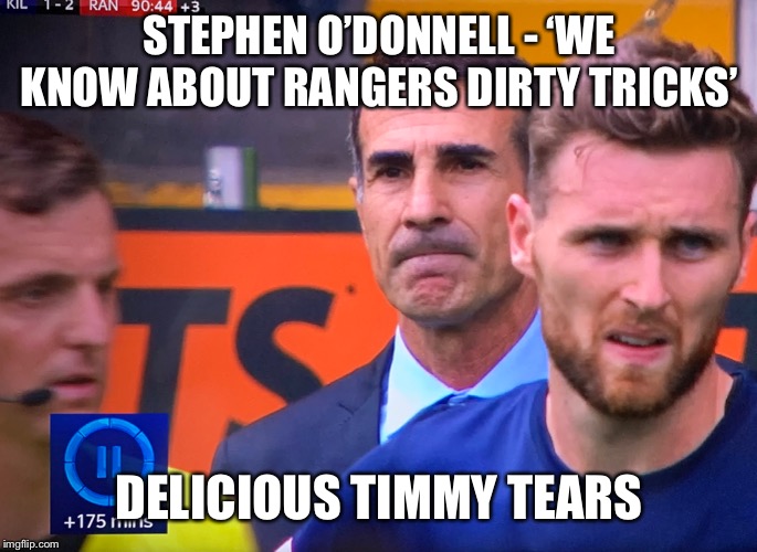 STEPHEN O’DONNELL - ‘WE KNOW ABOUT RANGERS DIRTY TRICKS’; DELICIOUS TIMMY TEARS | made w/ Imgflip meme maker