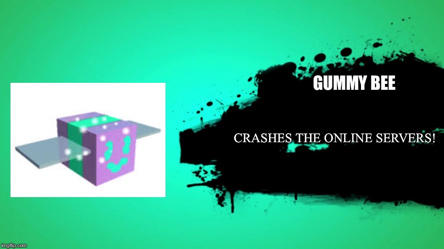 joins the battle | GUMMY BEE; CRASHES THE ONLINE SERVERS! | image tagged in joins the battle | made w/ Imgflip meme maker