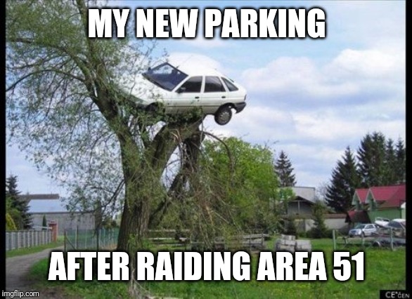 Secure Parking | MY NEW PARKING; AFTER RAIDING AREA 51 | image tagged in memes,secure parking | made w/ Imgflip meme maker