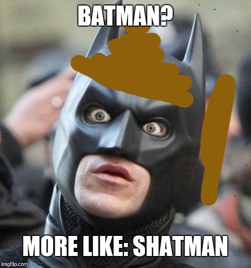 Shocked Batman | BATMAN? MORE LIKE: SHATMAN | image tagged in shocked batman | made w/ Imgflip meme maker