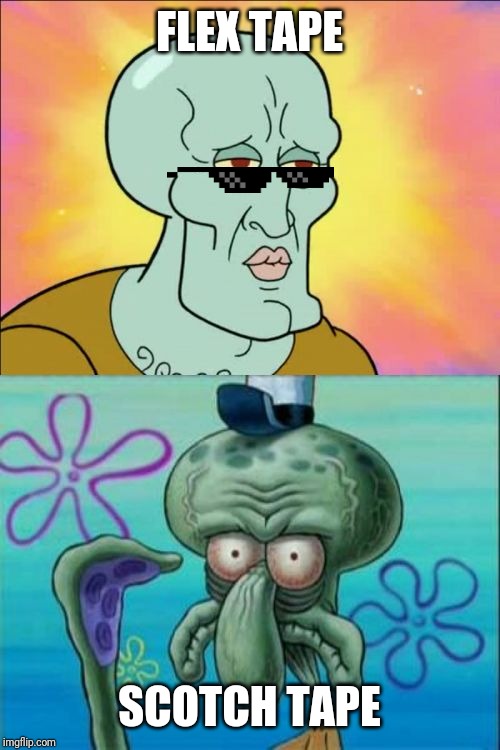 Squidward | FLEX TAPE; SCOTCH TAPE | image tagged in memes,squidward | made w/ Imgflip meme maker