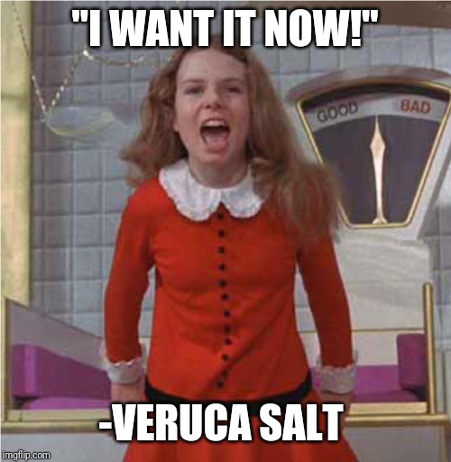 Veruca Salt | "I WANT IT NOW!" -VERUCA SALT | image tagged in veruca salt | made w/ Imgflip meme maker