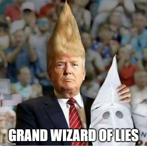 Grand Wizard of Lies | GRAND WIZARD OF LIES | image tagged in trump,kkk,grand wizard,racist trump,lying trump | made w/ Imgflip meme maker