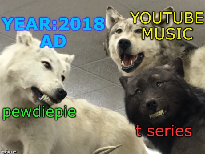 FiGhT | YOUTUBE MUSIC; YEAR:2018 AD; t series; pewdiepie | image tagged in fun | made w/ Imgflip meme maker