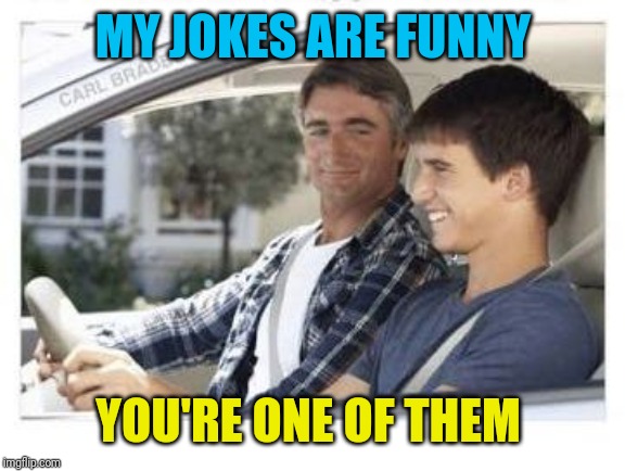 Dad why is my sisters name | MY JOKES ARE FUNNY YOU'RE ONE OF THEM | image tagged in dad why is my sisters name | made w/ Imgflip meme maker