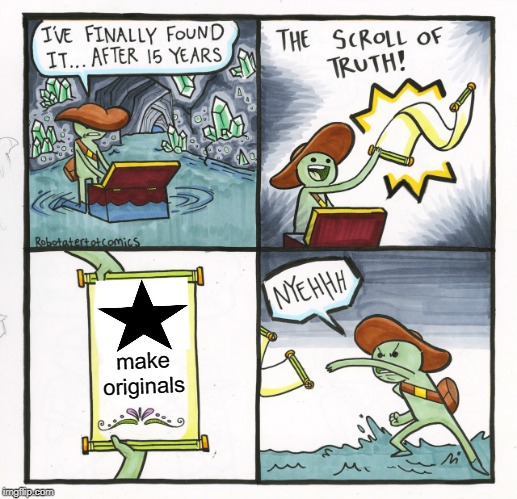 The Scroll Of Truth Meme | make originals | image tagged in memes,the scroll of truth | made w/ Imgflip meme maker