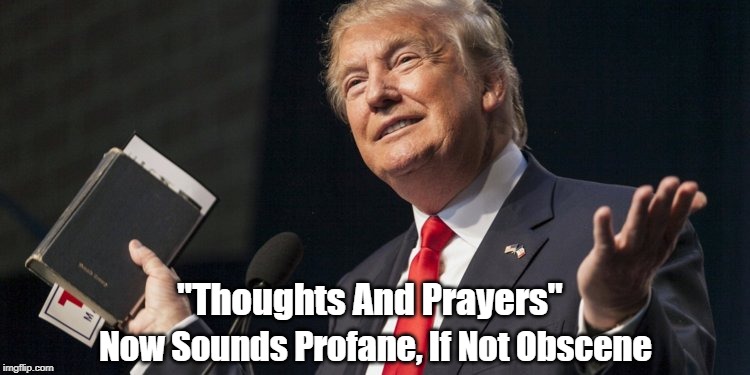 "Thoughts And Prayers" Now Sounds Profane, If Not Obscene | made w/ Imgflip meme maker