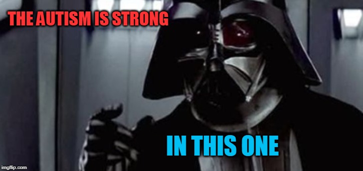vader force is strong | THE AUTISM IS STRONG IN THIS ONE | image tagged in vader force is strong | made w/ Imgflip meme maker