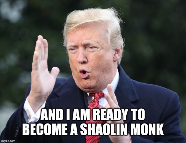 AND I AM READY TO BECOME A SHAOLIN MONK | made w/ Imgflip meme maker