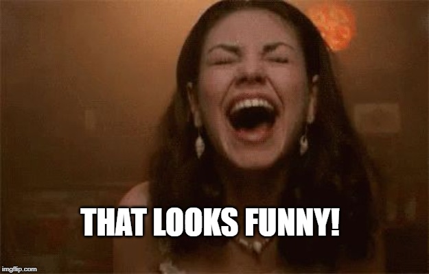 horse faced laughing | THAT LOOKS FUNNY! | image tagged in horse faced laughing | made w/ Imgflip meme maker