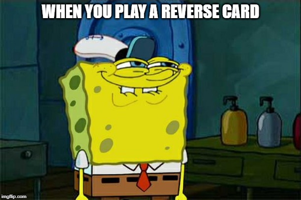 Don't You Squidward Meme | WHEN YOU PLAY A REVERSE CARD | image tagged in memes,dont you squidward | made w/ Imgflip meme maker