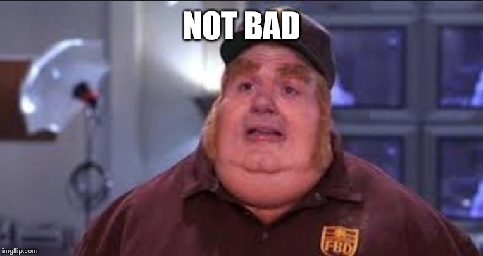 Fat Bastard | NOT BAD | image tagged in fat bastard | made w/ Imgflip meme maker