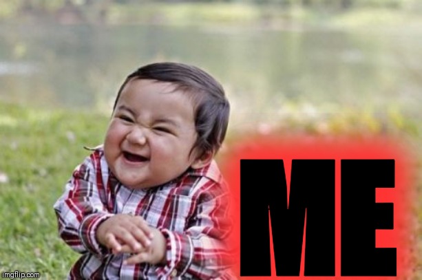 Evil Toddler Meme | ME | image tagged in memes,evil toddler | made w/ Imgflip meme maker