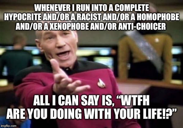 Stay positive and don’t bring people down! | image tagged in picard wtf,meme | made w/ Imgflip meme maker