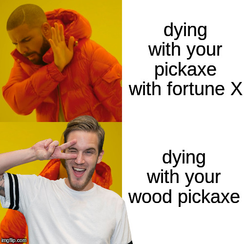 The pewdiepie book | dying with your pickaxe with fortune X; dying with your wood pickaxe | image tagged in pewdiepie,drake hotline bling,minecraft,memes,funny memes | made w/ Imgflip meme maker