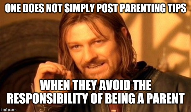 One Does Not Simply Meme | ONE DOES NOT SIMPLY POST PARENTING TIPS; WHEN THEY AVOID THE RESPONSIBILITY OF BEING A PARENT | image tagged in memes,one does not simply | made w/ Imgflip meme maker