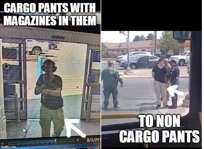 El Paso shooter's pants | CARGO PANTS WITH MAGAZINES IN THEM; TO NON CARGO PANTS | image tagged in el paso shooter pants,pants,shooter | made w/ Imgflip meme maker