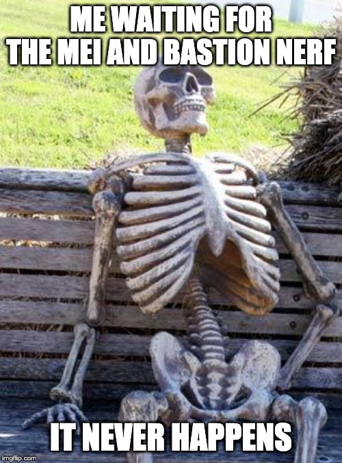 Waiting Skeleton Meme | ME WAITING FOR THE MEI AND BASTION NERF; IT NEVER HAPPENS | image tagged in memes,waiting skeleton | made w/ Imgflip meme maker