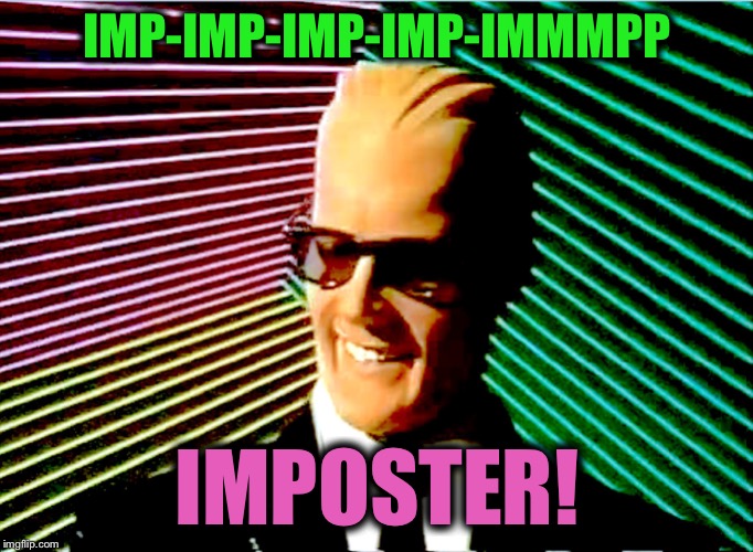 Max Headroom | IMP-IMP-IMP-IMP-IMMMPP IMPOSTER! | image tagged in max headroom | made w/ Imgflip meme maker