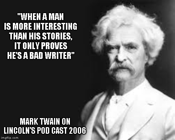 "WHEN A MAN IS MORE INTERESTING THAN HIS STORIES, IT ONLY PROVES HE'S A BAD WRITER"; MARK TWAIN ON LINCOLN'S POD CAST 2006 | made w/ Imgflip meme maker