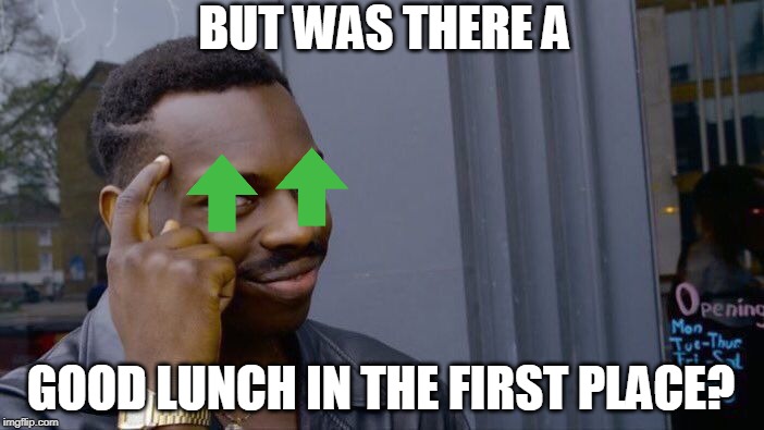 Roll Safe Think About It Meme | BUT WAS THERE A GOOD LUNCH IN THE FIRST PLACE? | image tagged in memes,roll safe think about it | made w/ Imgflip meme maker