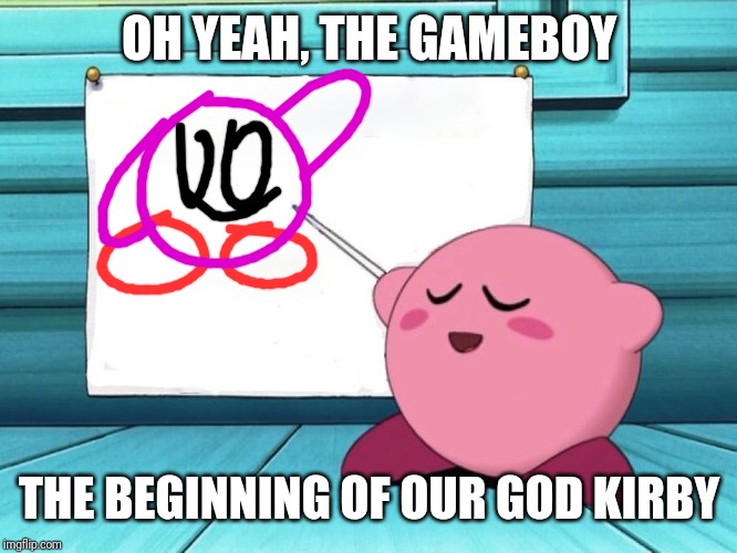 kirby sign | OH YEAH, THE GAMEBOY THE BEGINNING OF OUR GOD KIRBY | image tagged in kirby sign | made w/ Imgflip meme maker