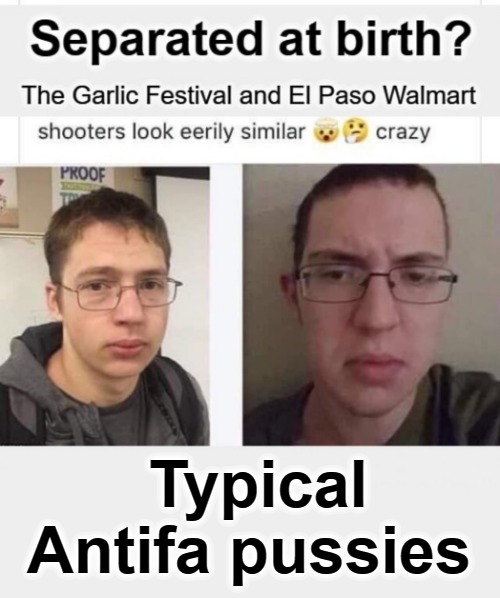 The Garlic Festival and El Paso Walmart shooters look eerily familiar | Typical Antifa pussies | image tagged in antifa,cowards,pussy,pussies,murderer,cultural marxism | made w/ Imgflip meme maker