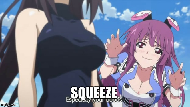 especially your boobs | SQUEEZE | image tagged in especially your boobs | made w/ Imgflip meme maker
