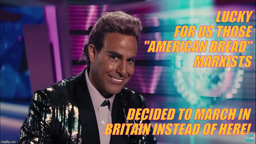 Caesar Flickerman (Stanley Tucci) | LUCKY FOR US THOSE "AMERICAN BREAD"     MARXISTS DECIDED TO MARCH IN BRITAIN INSTEAD OF HERE! | image tagged in caesar flickerman stanley tucci | made w/ Imgflip meme maker